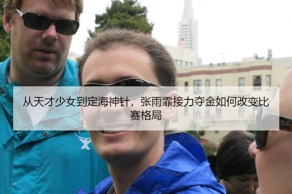 从天才少女到定海神针，张雨霏接力夺金如何改变比赛格局